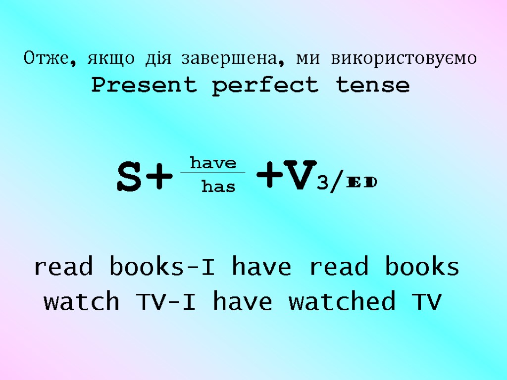 Отже, якщо дія завершена, ми використовуємо Present perfect tense have has S+ +V3 read